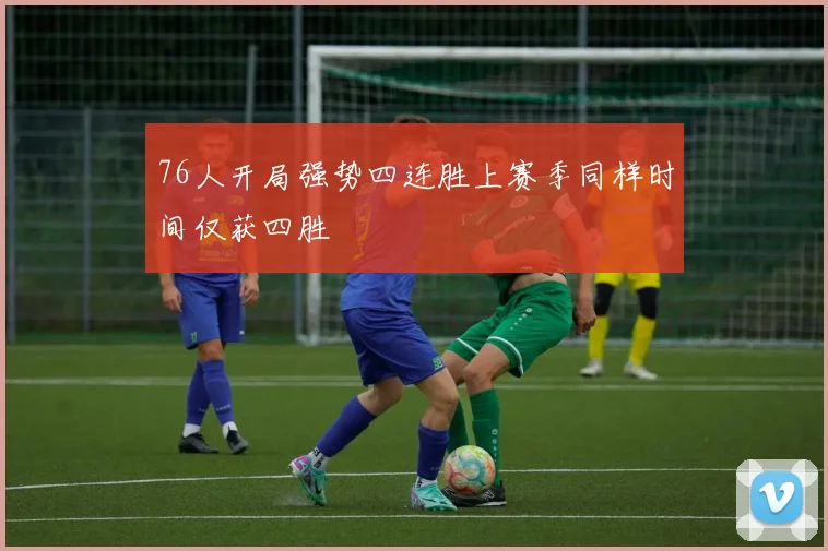 76人开局强势四连胜上赛季同样时间仅获四胜
