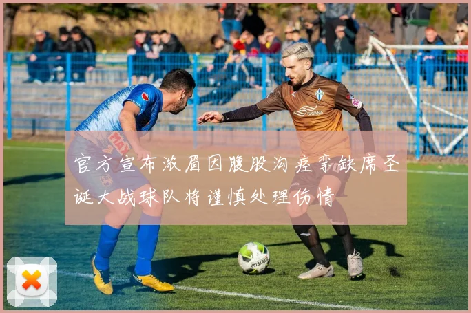官方宣布浓眉因腹股沟痉挛缺席圣诞大战球队将谨慎处理伤情